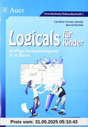 Logicals für Kinder: Knifflige Denksportaufgaben 3. - 6. Klasse