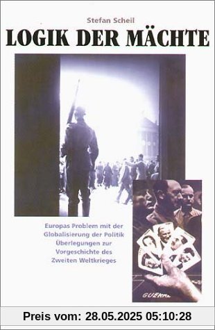 Logik der Mächte.: Europas Problem mit der Globalisierung der Politik. Überlegungen zur Vorgeschichte des Zweiten Weltkrieges.