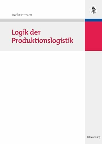 Logik der Produktionslogistik: Inkl. Zugangscode zu Online-Zusatzmaterialien Logik der Produktionslogistik: Inkl. Zugangscode zu Online-Zusatzmaterialien