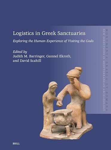 Logistics in Greek Sanctuaries: Exploring the Human Experience of Visiting the Gods (Monumenta Graeca Et Romana / Monumenta Graeca Et Romana, New Directions in Mediterranean Archaeology, 30) von Brill