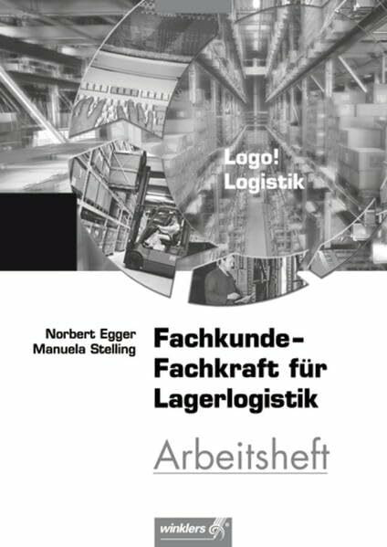 Logo! Logistik: Fachkunde - Fachkraft für Lagerlogistik: Arbeitsheft Logo! Logistik: Fachkunde - Fachkraft für Lagerlogistik: Arbeitsheft
