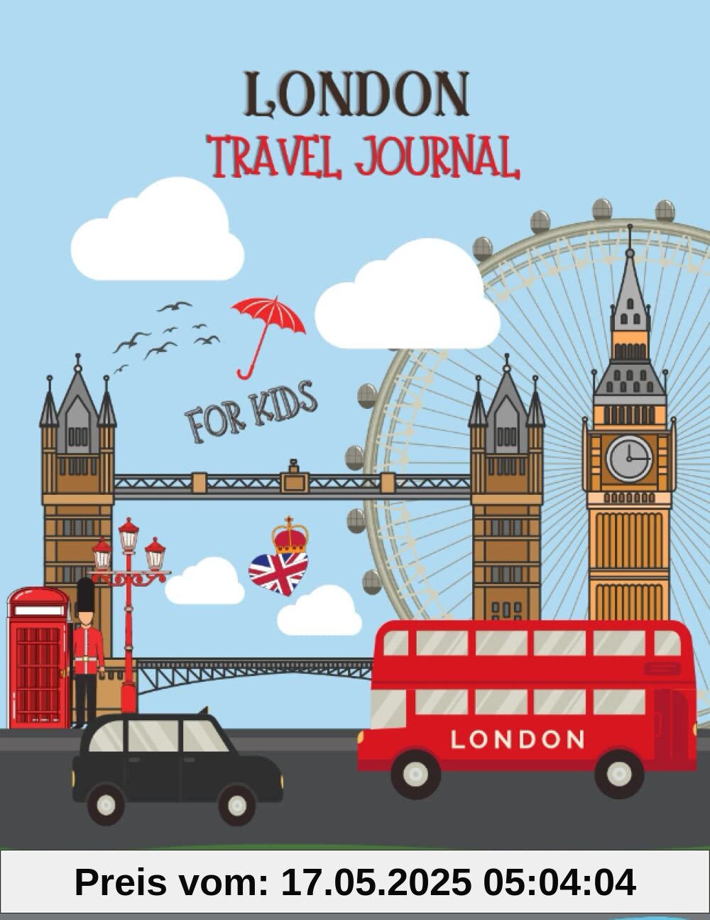London Travel Journal For Kids: Activity Diary And Scrapbook with Prompts for 16 Days, London Map, Coloring and Activity Pages, To Write, Doodle And Stick-In London Travel Journal For Kids: Activity Diary And Scrapbook with Prompts for 16 Days, London Map, Coloring and Activity Pages, To Write, Doodle And Stick-In