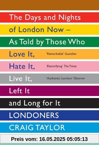 Londoners: The Days and Nights of London Now - As Told by Those Who Love It, Hate It, Live It, Left It and Long for It