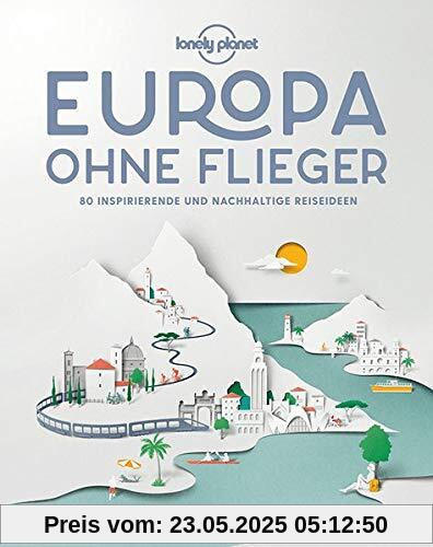 Lonely Planet Europa ohne Flieger: 80 inspirierende und nachhaltige Reiseideen (Lonely Planet Reisebildbände)