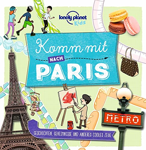 LONELY PLANET Kinderreiseführer Komm mit nach Paris: Geschichten, Geheimnisse und anderes cooles Zeug LONELY PLANET Kinderreiseführer Komm mit nach Paris: Geschichten, Geheimnisse und anderes cooles Zeug