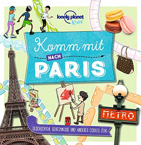 LONELY PLANET Kinderreiseführer Komm mit nach Paris: Geschichten, Geheimnisse und anderes cooles Zeug