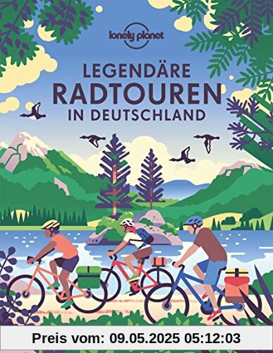 Lonely Planet Legendäre Radtouren in Deutschland: 40 fantastische Routen zwischen Alpen und Meer (Lonely Planet Reisebildbände)