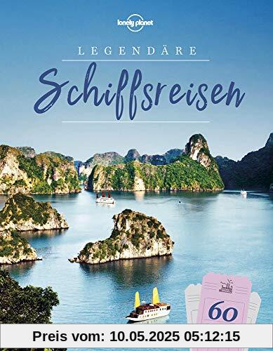 Lonely Planet Legendäre Schiffsreisen: 60 unvergessliche Trips auf dem Wasser (Lonely Planet Reisebildbände)