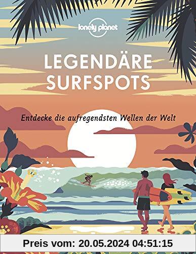 Lonely Planet Legendäre Surfspots: Entdecke die aufregendsten Wellen der Welt (Lonely Planet Reisebildbände)