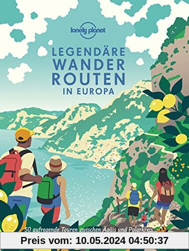 Lonely Planet Legendäre Wanderrouten Europa: 50 aufregende Touren zwischen Ägäis und Polarkreis (Lonely Planet Reisebildbände)