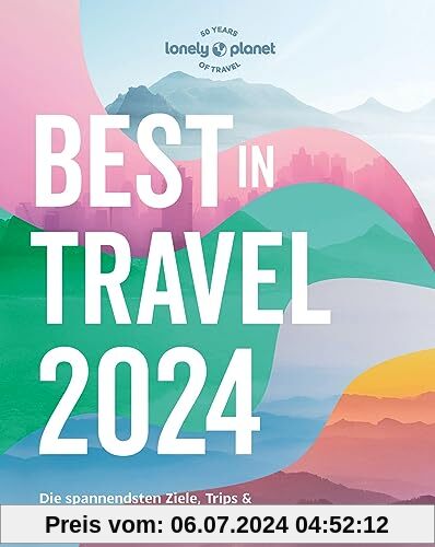 Lonely Planet Reiseführer Lonely Planet Best in Travel 2024: Die spannendsten Ziele, Trips & Reiseerlebnisse für das ganze Jahr