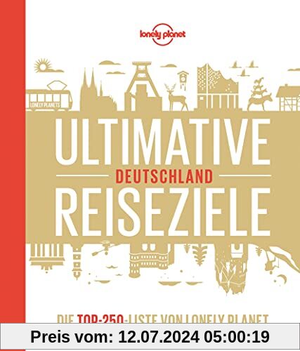 Lonely Planet Ultimative Reiseziele Deutschland: Die Top-250-Liste von Lonely Planet (Lonely Planet Reisebildbände)