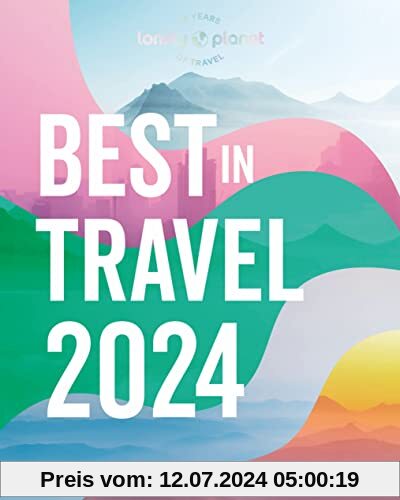 Lonely Planet's Best in Travel 2024 1: The Best Destinations, Journeys and Experiences, for the Year Ahead (Lonely Planet's the Best in Travel)