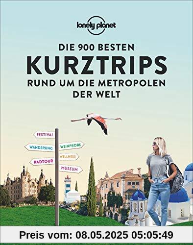 Lonely Planet: Die 900 besten Kurztrips rund um die Metropolen der Welt. Ausgewählte Ausflugsziele erreichbar in 1, 2 und 3 Stunden. Von bekannten und beliebten bis zu versteckten Orten.