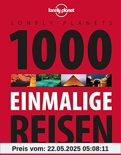 Lonely Planets 1000 einmalige Reisen (Lonely Planet Reiseführer Deutsch)