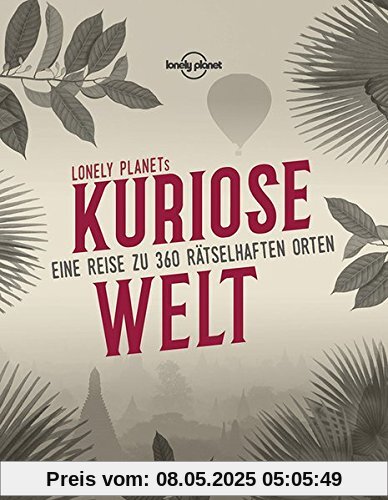 Lonely Planets kuriose Welt: Eine Reise zu 360 rätselhaften Orten (Lonely Planet Reisebildbände)