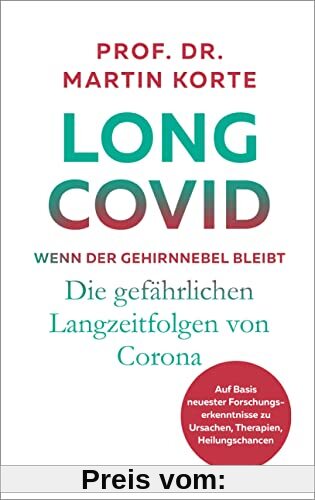 Long Covid – wenn der Gehirnnebel bleibt: Die gefährlichen Langzeitfolgen von Corona - Auf Basis neuester Forschungserkenntnisse zu Ursachen, Therapien, Heilungschancen