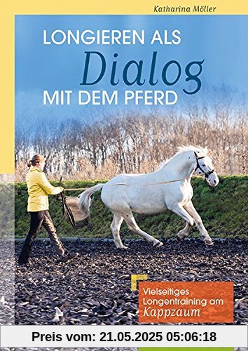 Longieren als Dialog mit dem Pferd: Vielseitiges Longentraining am Kappzaum