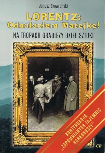 Lorentz Odnalazłem Matejkę!: Na tropach grabieży dzieł sztuki von CB