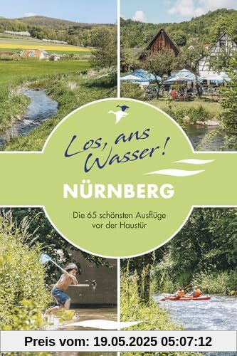 Los, ans Wasser! Nürnberg: Die 65 schönsten Ausflüge vor der Haustür (Los, ans Wasser!: Die schönsten Ausflüge vor der Haustür)
