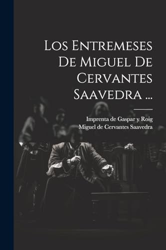 Los Entremeses De Miguel De Cervantes Saavedra ... von Legare Street Press