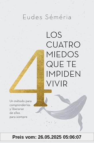 Los cuatro miedos que te impiden vivir: Un método para comprenderlos y liberarse de ellos para siempre (Autoconocimiento)