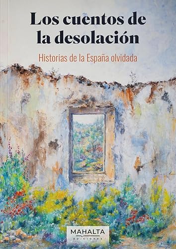 Los cuentos de la desolación: Historias de la España olvidada (Mahalta Narrativa, Band 7) von Mahalta Ediciones