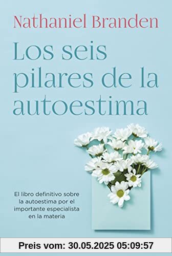 Los seis pilares de la autoestima: El libro definitivo sobre la autoestima por el importante especialista en la materia (Biblioteca Nathaniel Branden)