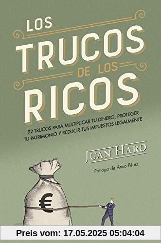 Los trucos de los ricos: 92 secretos para proteger y multiplicar tu dinero: 92 trucos para multiplicar tu dinero, proteger tu patrimonio y reducir tus impuestos legalmente (Sin colección)
