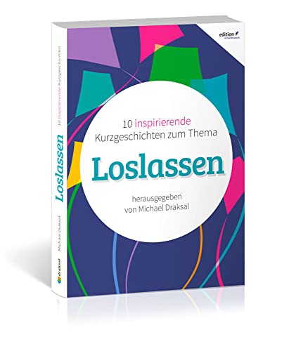 Loslassen: 10 inspirierende Kurzgeschichten Loslassen: 10 inspirierende Kurzgeschichten von Draksal Fachverlag GmbH