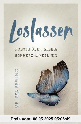 Loslassen: Poesie über Liebe, Schmerz und Heilung