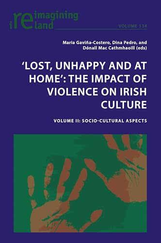 ‘Lost, Unhappy and at Home’: The Impact of Violence on Irish Culture: Volume II: Socio-Cultural Aspects (Reimagining Ireland, Band 134) von Peter Lang Ltd. International Academic Publishers