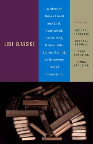 Lost Classics: Writers on Books Loved and Lost, Overlooked, Under-read, Unavailable, Stolen, Extinct, or Otherwise Out of Commission von Anchor Books