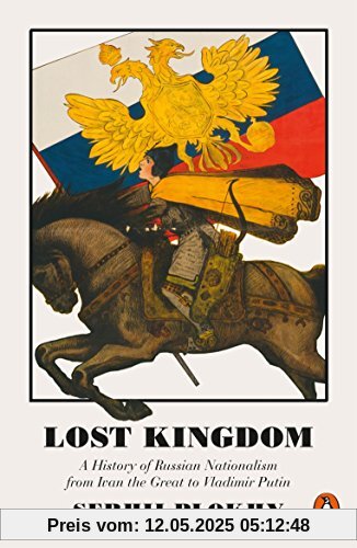 Lost Kingdom: A History of Russian Nationalism from Ivan the Great to Vladimir Putin