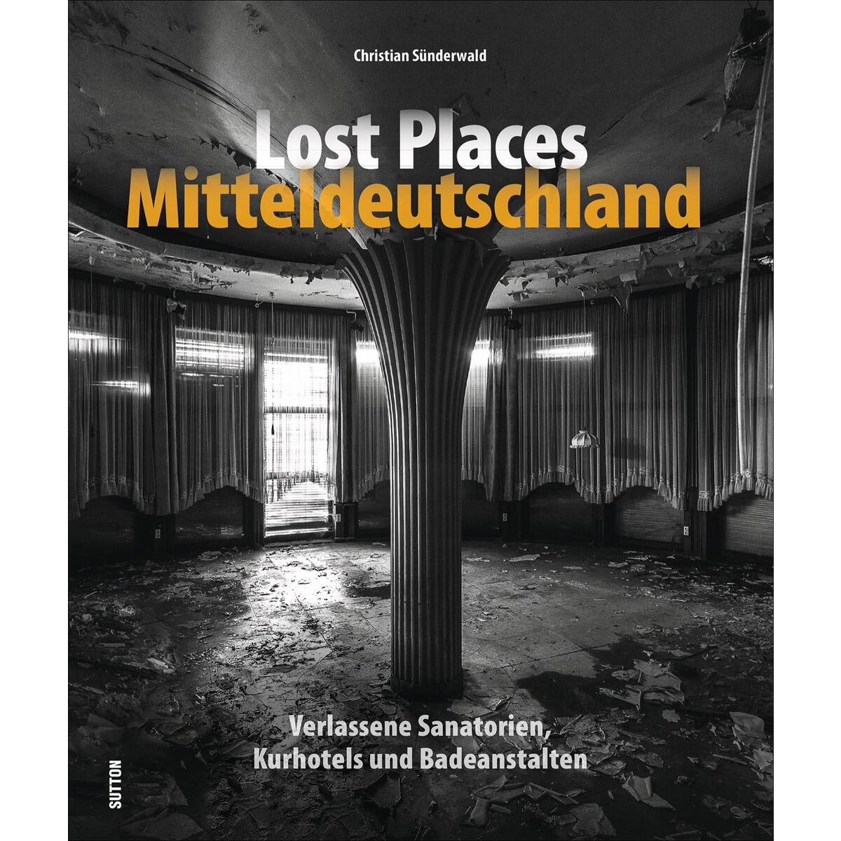 Lost Places Mitteldeutschland Lost Places Mitteldeutschland von Sutton Verlag GmbH