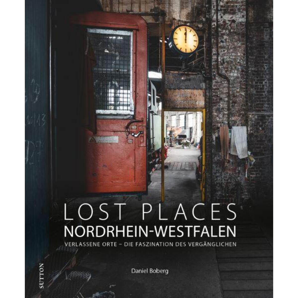 Lost Places Nordrhein-Westfalen Lost Places Nordrhein-Westfalen von Sutton Verlag GmbH
