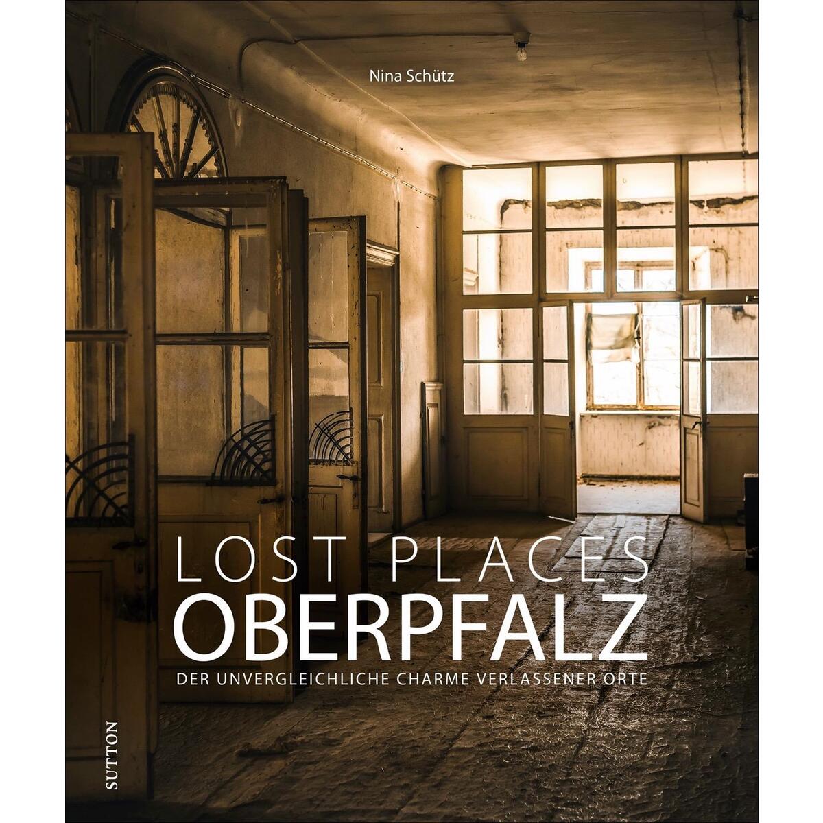 Lost Places Oberpfalz Lost Places Oberpfalz von Sutton Verlag GmbH