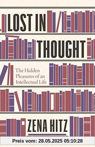 Lost in Thought: The Hidden Pleasures of an Intellectual Life
