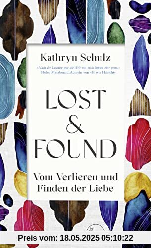 Lost & Found: Vom Verlieren und Finden der Liebe | »Ein außergewöhnliches Geschenk von einem Buch.« Helen Macdonald