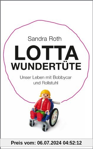 Lotta Wundertüte: Unser Leben mit Bobbycar und Rollstuhl