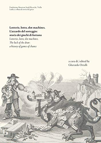 Lotterie, Lotto, Slot Machines / Lotteries, Lotto, Slot Machines: Lazzardo Del Sorteggio: Storia Dei Giochi Di Fortuna / the Luck of the Draw: a ... Collana Di Storia Del Gioco, 13, Band 13)
