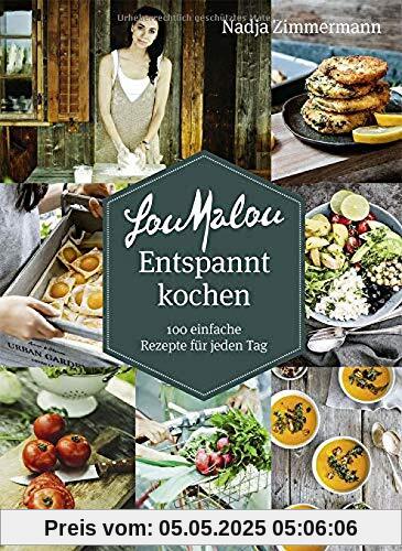 LouMalou Entspannt kochen: 100 einfache Rezepte für jeden Tag