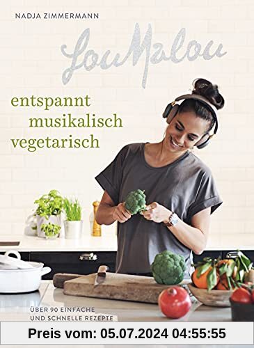LouMalou – entspannt, musikalisch, vegetarisch. Über 90 einfach und schnelle Rezepte für jeden Tag: Über 90 einfache und schnelle Rezepte für jeden Tag