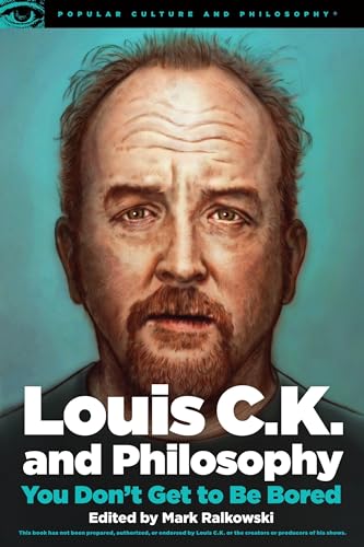 Louis C.K. and Philosophy: You Don't Get to Be Bored (Popular Culture and Philosophy, 99) von Open Court
