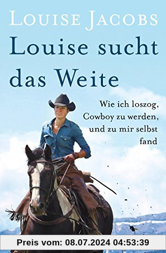 Louise sucht das Weite: Wie ich loszog, Cowboy zu werden, und zu mir selbst fand
