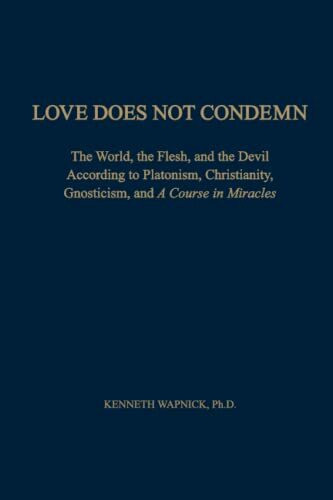 Love Does Not Condemn: The World, the Flesh, and the Devil According to Platonism, Christianit...
