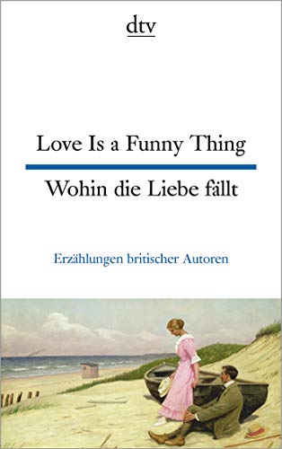 Love Is a Funny Thing Wohin die Liebe fällt: Erzählungen britischer Autoren | dtv zweisprachig für Könner – Englisch