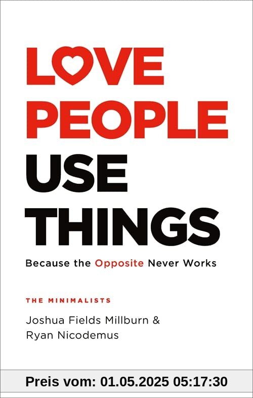 Love People, Use Things: Because the Opposite Never Works : 'This is a book about how to live more deeply and more fully' Jay Shetty