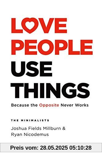 Love People, Use Things: Because the Opposite Never Works