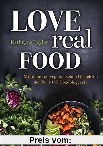 Love Real Food: Mit über 100 vegetarischen Gerichten der Nr. 1 US-Foodbloggerin